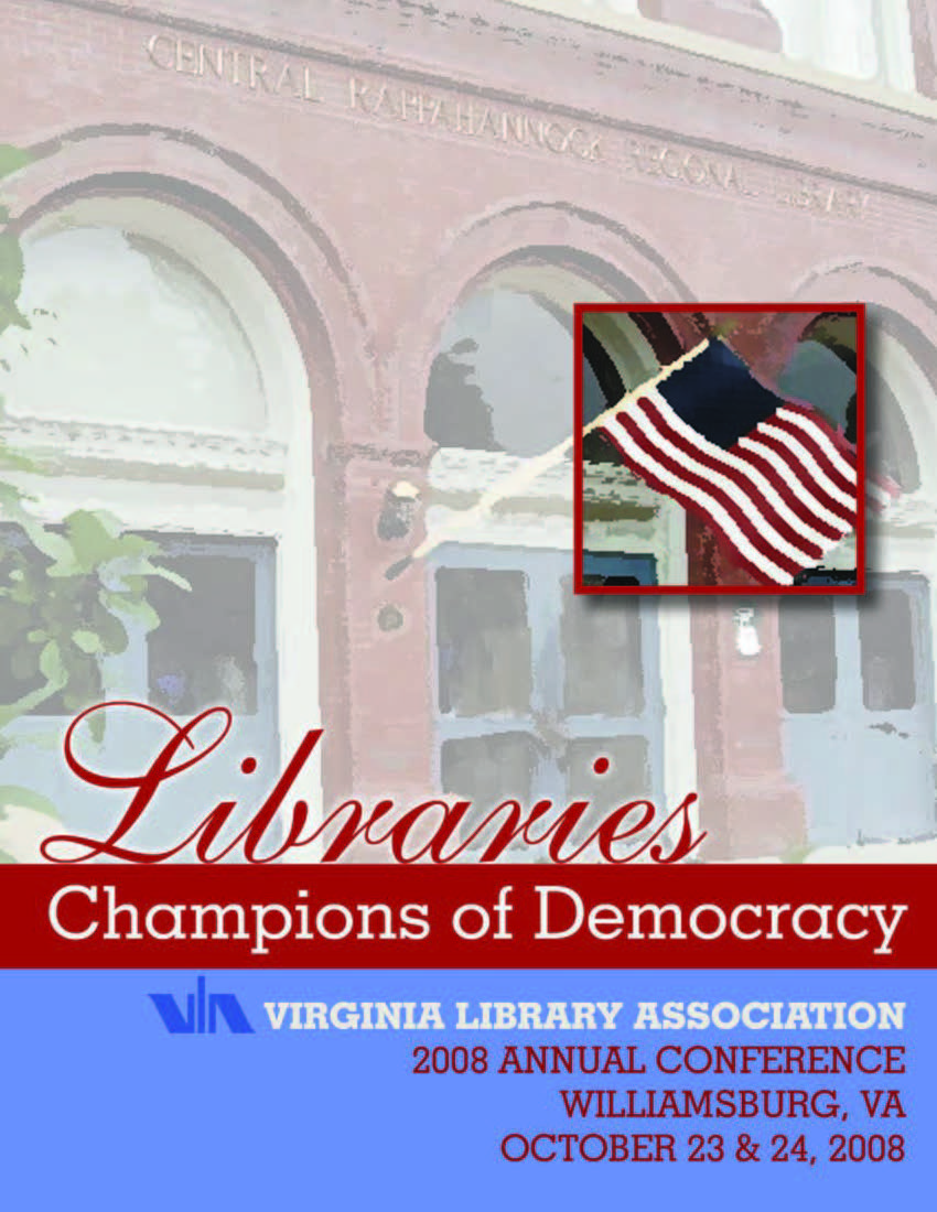 Cover of 2008 VLA Conference Program, "Libraries: Champions of Democracy." October 23-34, 2008, Williamsburg, VA.  Image of the front of the Central Rappahanock Regional Library, brick building with arched doorways and windows, the colors are smudged and washed out, a square cutout over the American flag is in brighter colors.