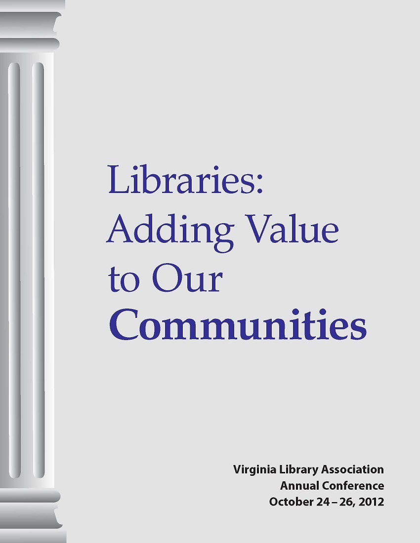 Cover of 2012 VLA Conference Program,  "Libraries: Adding Value to Our Communities"  October 24-26, 2012  Williamsburg, VA.  Background is grey with blue lettering.  There is the image of a Doric column on the left side of the program.